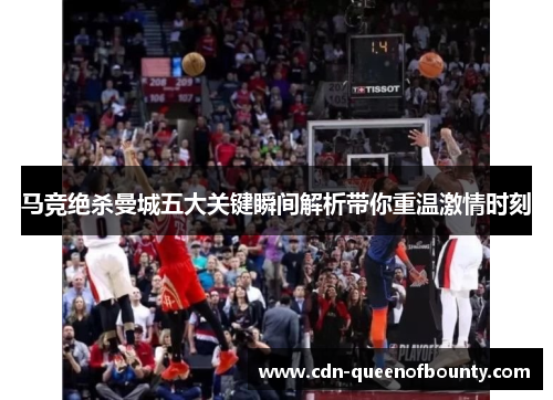 马竞绝杀曼城五大关键瞬间解析带你重温激情时刻